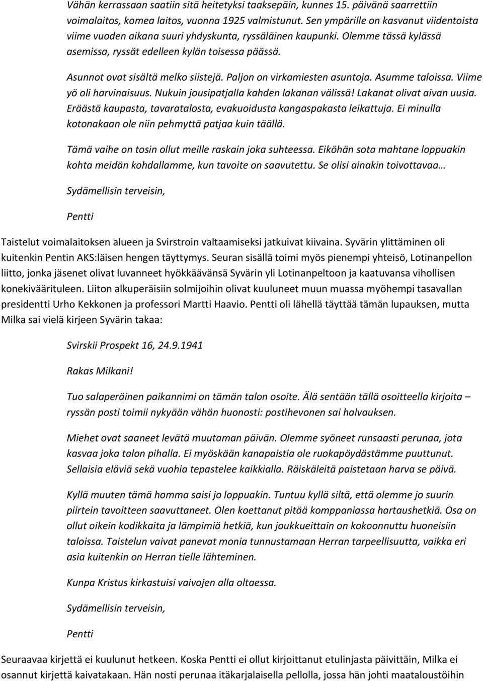 Asunnot ovat sisältä melko siistejä. Paljon on virkamiesten asuntoja. Asumme taloissa. Viime yö oli harvinaisuus. Nukuin jousipatjalla kahden lakanan välissä! Lakanat olivat aivan uusia.