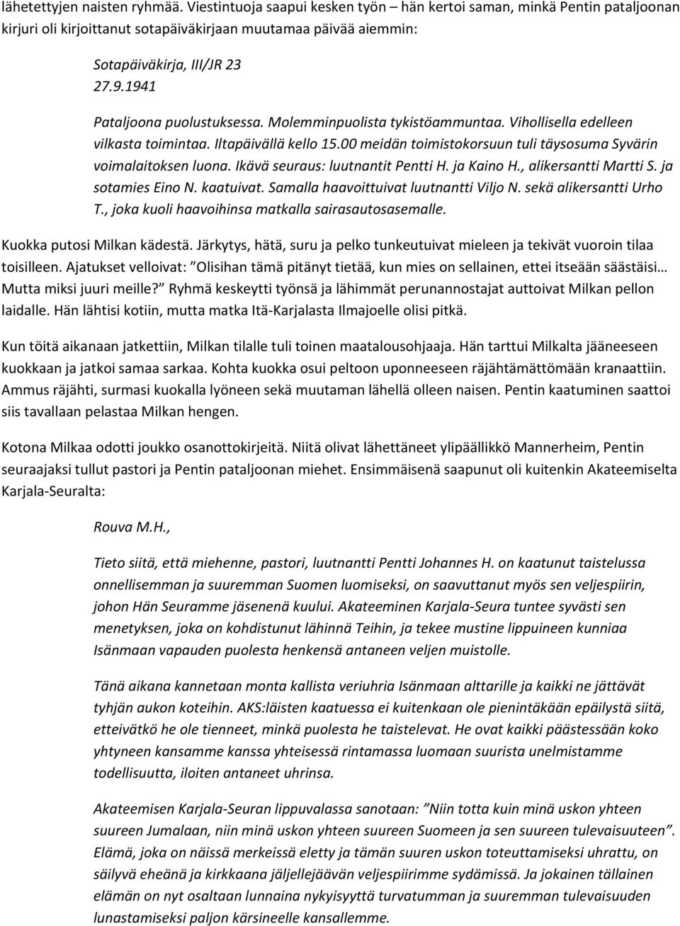 00 meidän toimistokorsuun tuli täysosuma Syvärin voimalaitoksen luona. Ikävä seuraus: luutnantit Pentti H. ja Kaino H., alikersantti Martti S. ja sotamies Eino N. kaatuivat.