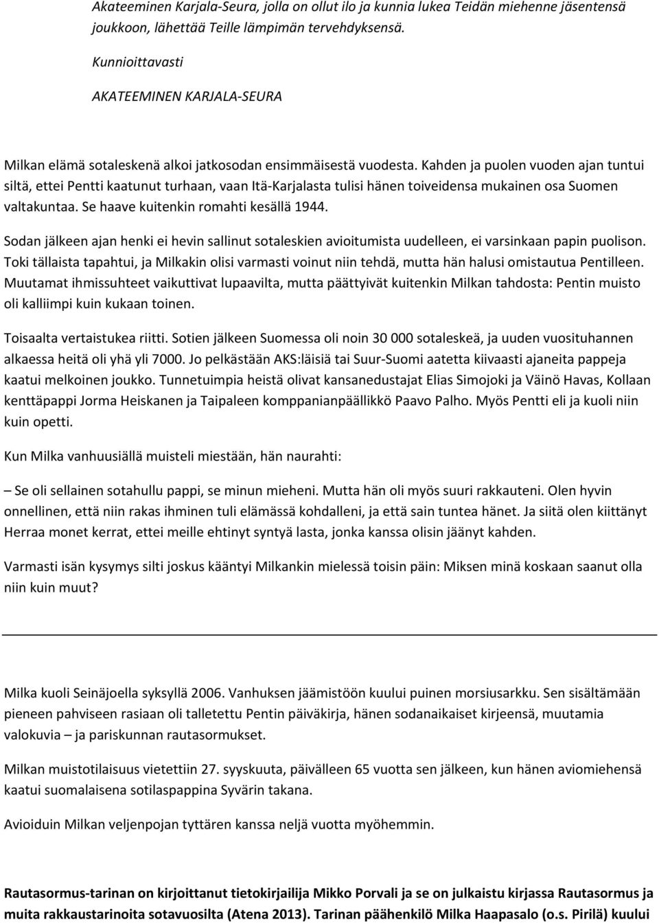 Kahden ja puolen vuoden ajan tuntui siltä, ettei Pentti kaatunut turhaan, vaan Itä Karjalasta tulisi hänen toiveidensa mukainen osa Suomen valtakuntaa. Se haave kuitenkin romahti kesällä 1944.