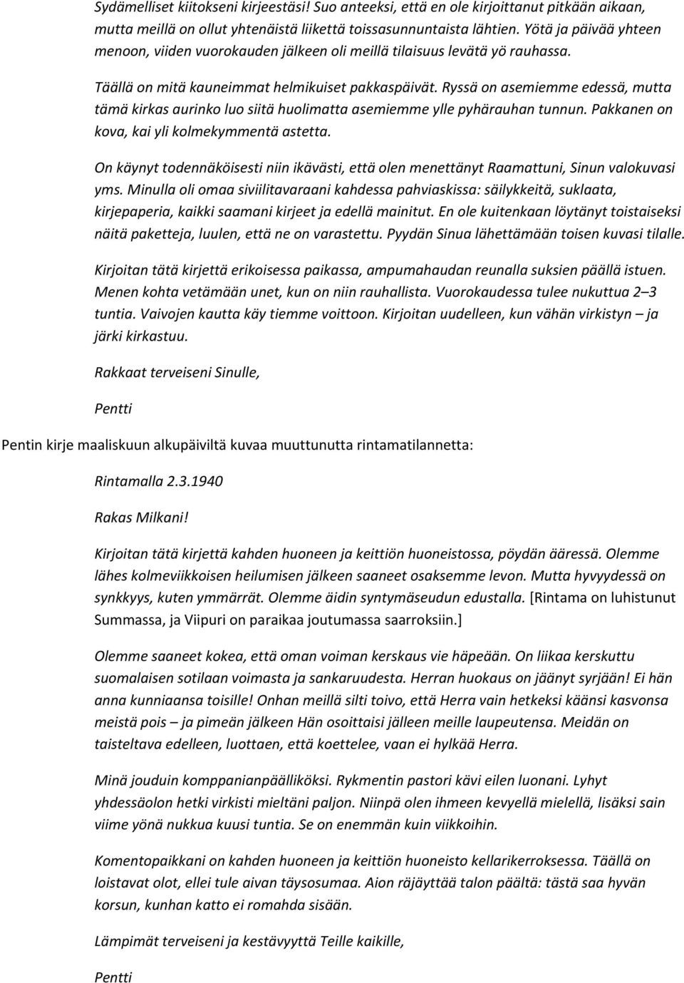 Ryssä on asemiemme edessä, mutta tämä kirkas aurinko luo siitä huolimatta asemiemme ylle pyhärauhan tunnun. Pakkanen on kova, kai yli kolmekymmentä astetta.