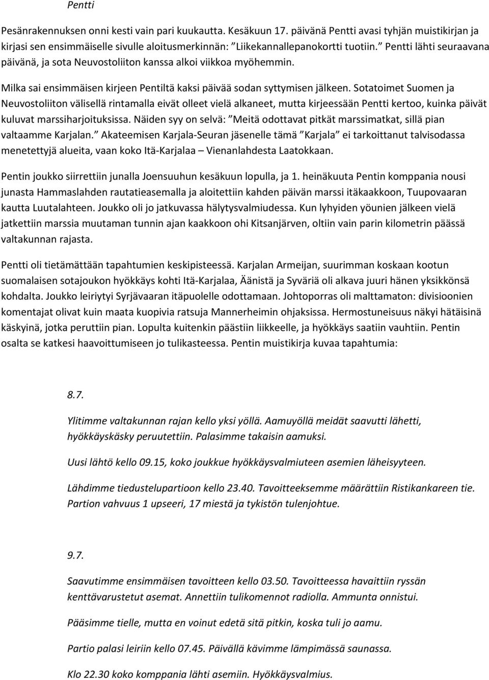 Sotatoimet Suomen ja Neuvostoliiton välisellä rintamalla eivät olleet vielä alkaneet, mutta kirjeessään Pentti kertoo, kuinka päivät kuluvat marssiharjoituksissa.