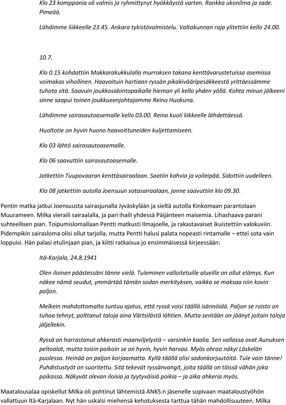 Saavuin joukkosidontapaikalle hieman yli kello yhden yöllä. Kohta minun jälkeeni sinne saapui toinen joukkueenjohtajamme Reino Huokuna. Lähdimme sairasautoasemalle kello 03.00.