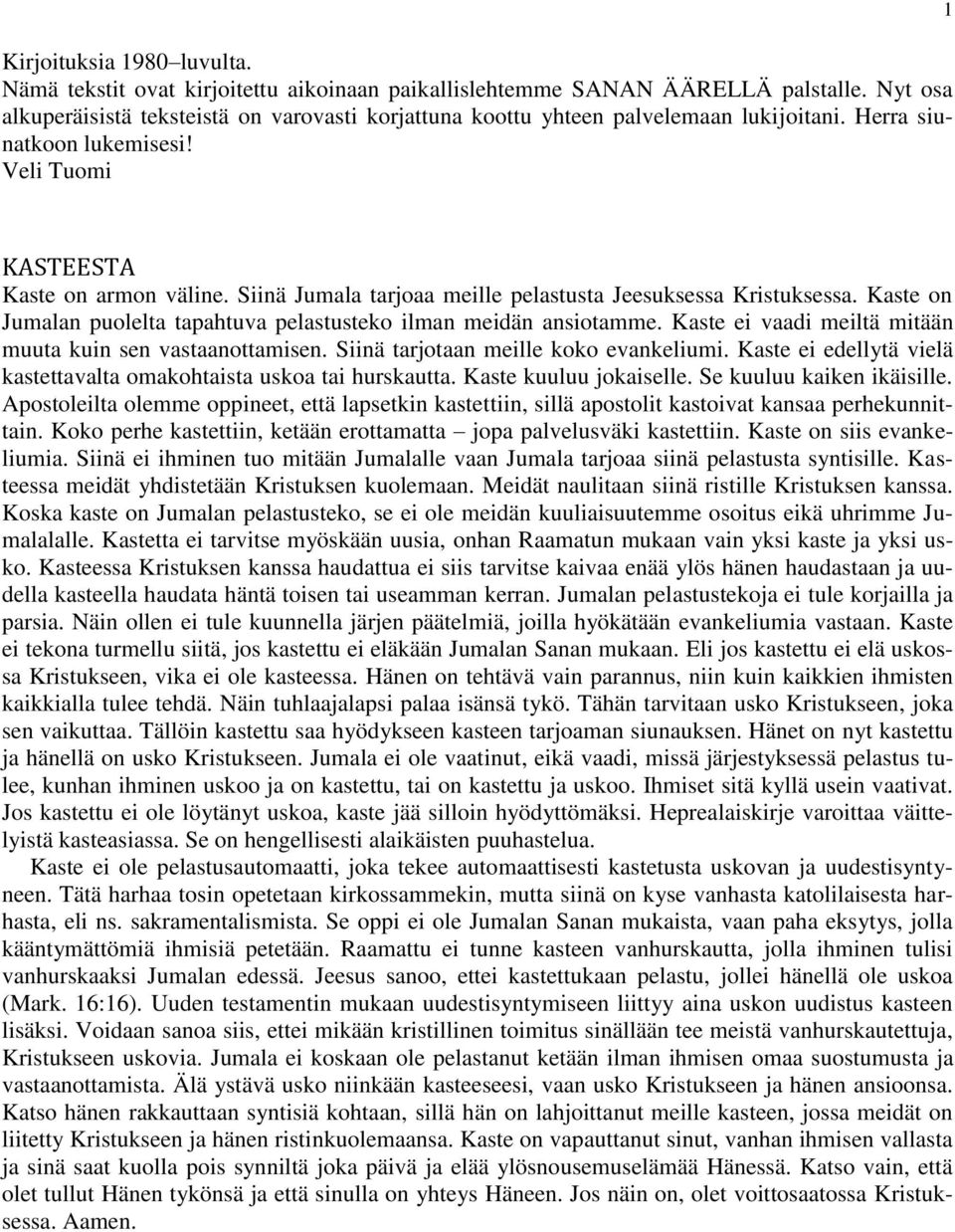 Siinä Jumala tarjoaa meille pelastusta Jeesuksessa Kristuksessa. Kaste on Jumalan puolelta tapahtuva pelastusteko ilman meidän ansiotamme. Kaste ei vaadi meiltä mitään muuta kuin sen vastaanottamisen.