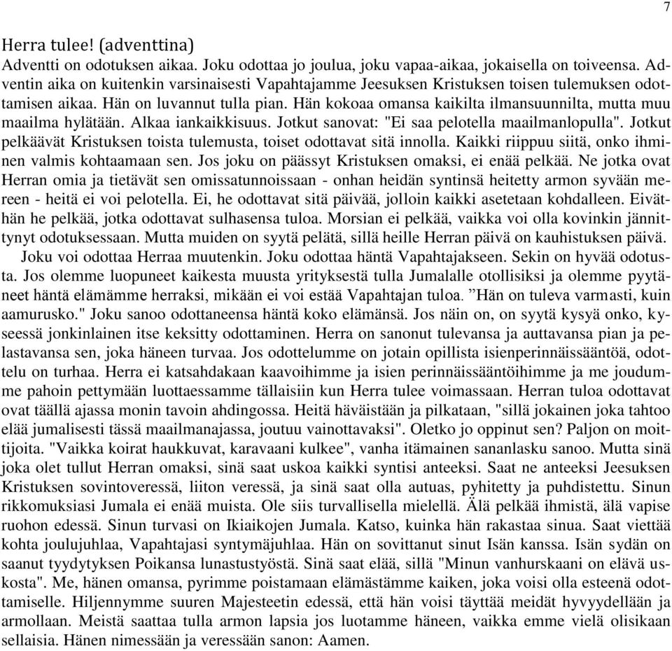 Hän kokoaa omansa kaikilta ilmansuunnilta, mutta muu maailma hylätään. Alkaa iankaikkisuus. Jotkut sanovat: "Ei saa pelotella maailmanlopulla".