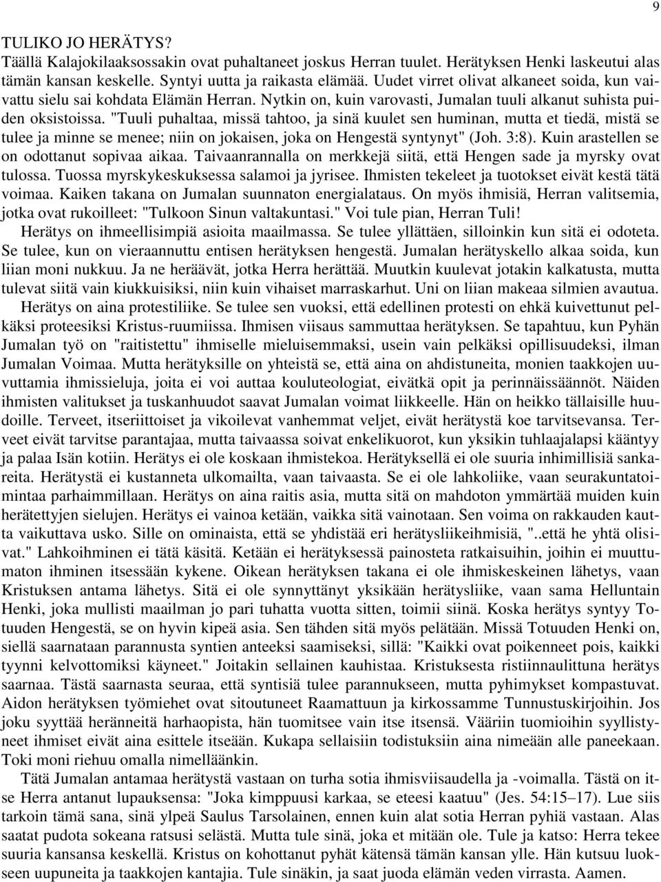 "Tuuli puhaltaa, missä tahtoo, ja sinä kuulet sen huminan, mutta et tiedä, mistä se tulee ja minne se menee; niin on jokaisen, joka on Hengestä syntynyt" (Joh. 3:8).