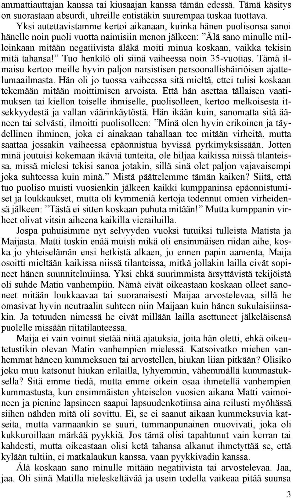 vaikka tekisin mitä tahansa! Tuo henkilö oli siinä vaiheessa noin 35 vuotias. Tämä ilmaisu kertoo meille hyvin paljon narsistisen persoonallishäiriöisen ajattelumaailmasta.