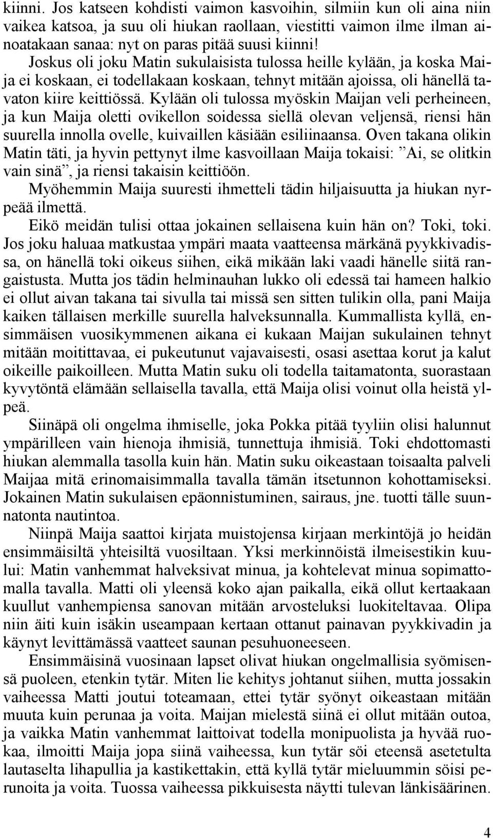 Kylään oli tulossa myöskin Maijan veli perheineen, ja kun Maija oletti ovikellon soidessa siellä olevan veljensä, riensi hän suurella innolla ovelle, kuivaillen käsiään esiliinaansa.