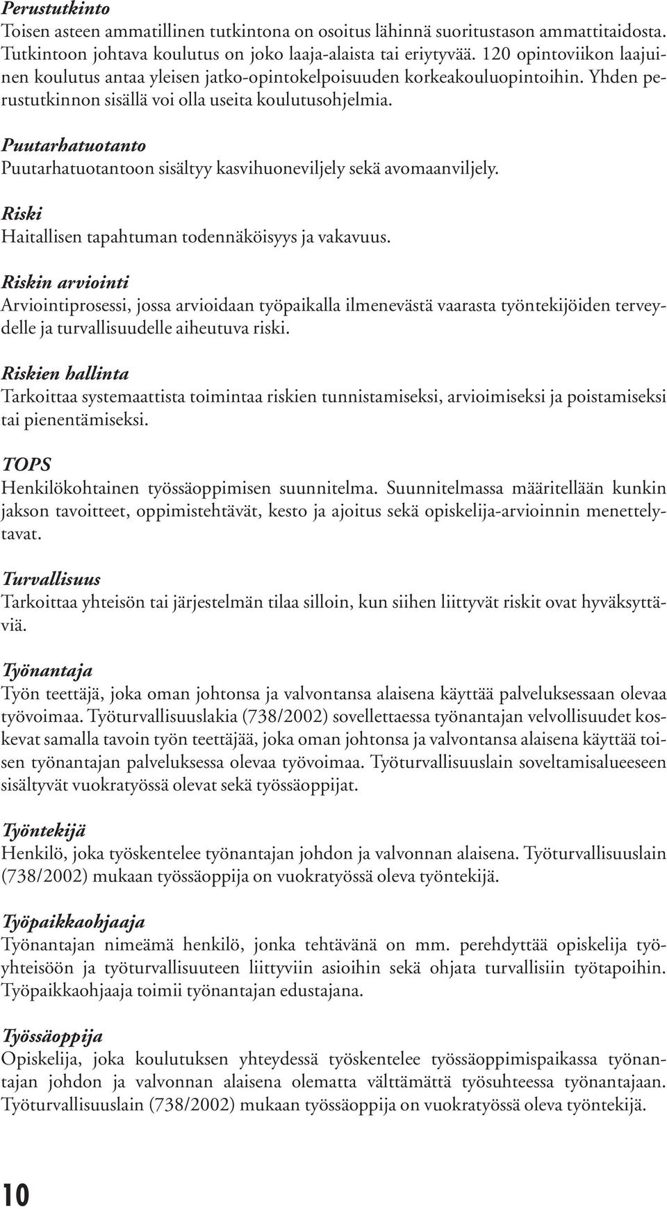 Puutarhatuotanto Puutarhatuotantoon sisältyy kasvihuoneviljely sekä avomaanviljely. Riski Haitallisen tapahtuman todennäköisyys ja vakavuus.