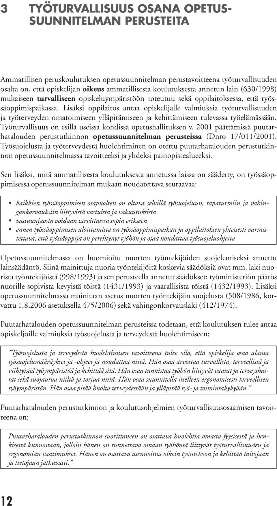 Lisäksi oppilaitos antaa opiskelijalle valmiuksia työturvallisuuden ja työterveyden omatoimiseen ylläpitämiseen ja kehittämiseen tulevassa työelämässään.