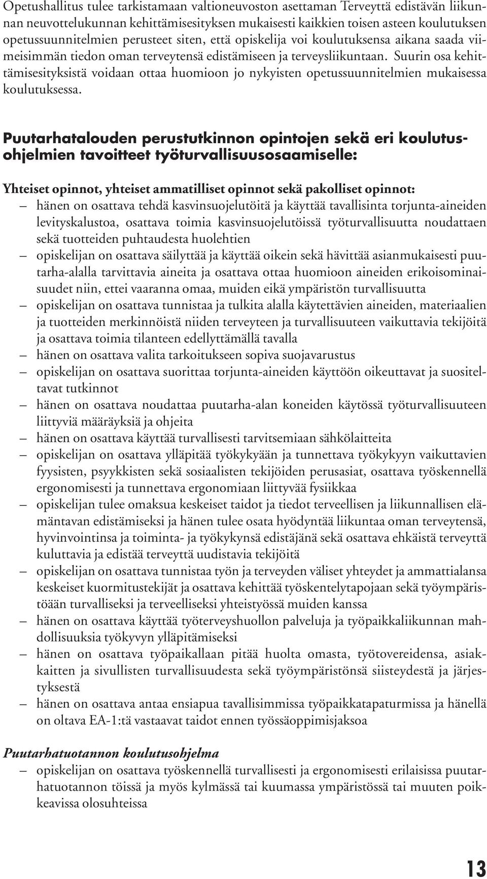 Suurin osa kehittämisesityksistä voidaan ottaa huomioon jo nykyisten opetussuunnitelmien mukaisessa koulutuksessa.