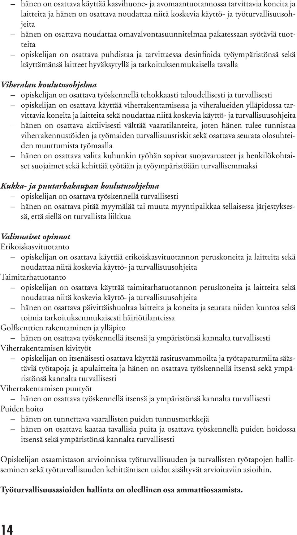 tarkoituksenmukaisella tavalla Viheralan koulutusohjelma opiskelijan on osattava työskennellä tehokkaasti taloudellisesti ja turvallisesti opiskelijan on osattava käyttää viherrakentamisessa ja