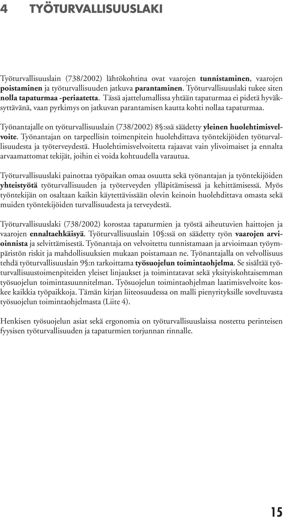 Työnantajalle on työturvallisuuslain (738/2002) 8 :ssä säädetty yleinen huolehtimisvelvoite.