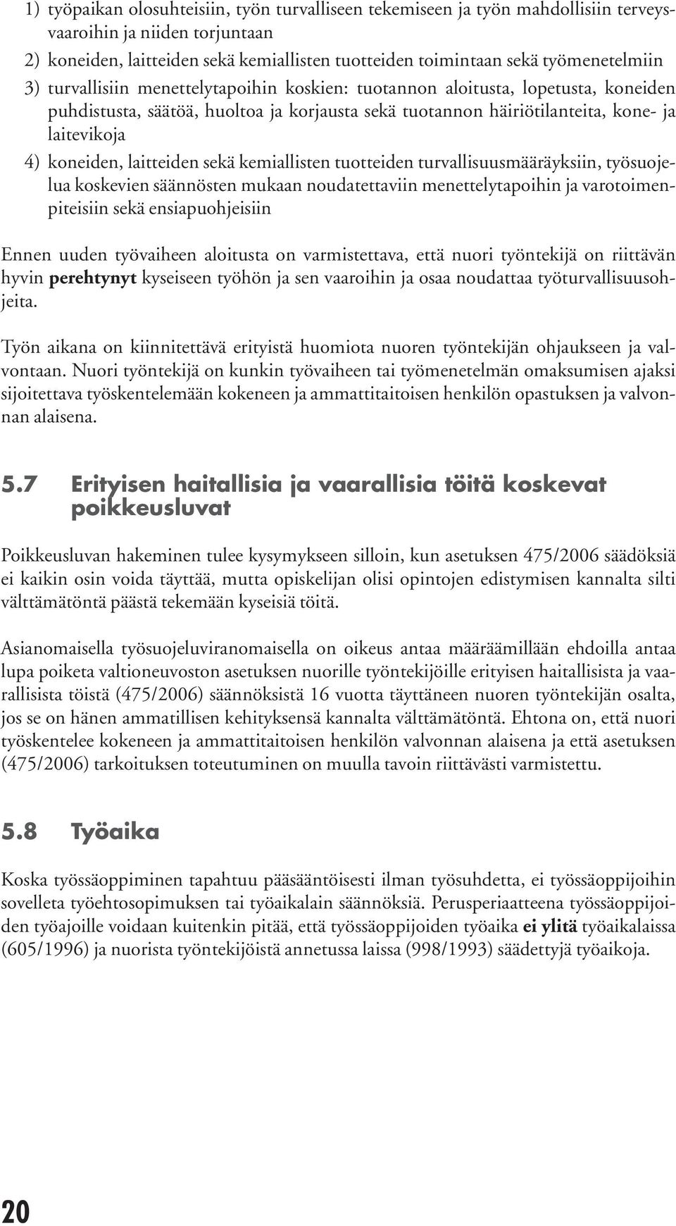 laitteiden sekä kemiallisten tuotteiden turvallisuusmääräyksiin, työsuojelua koske vien säännösten mukaan noudatettaviin menettelytapoihin ja varotoimenpiteisiin sekä ensiapuohjeisiin Ennen uuden