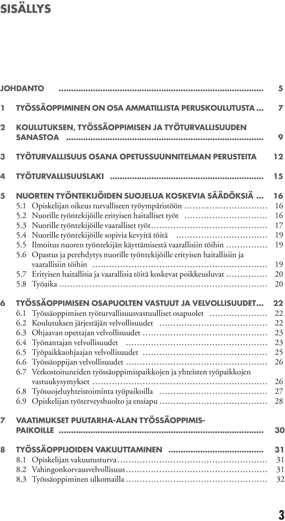 3 Nuorille työntekijöille vaaralliset työt 17 5.4 Nuorille työntekijöille sopivia kevyitä töitä 19 5.5 Ilmoitus nuoren työntekijän käyttämisestä vaarallisiin töihin 19 5.