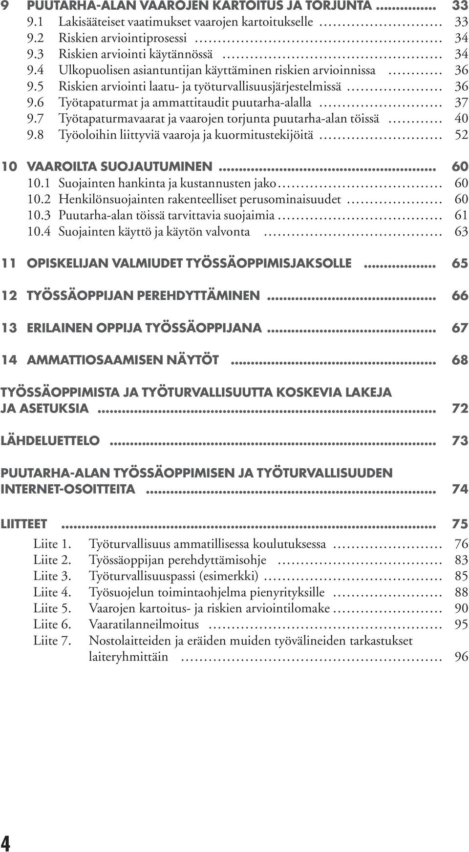 7 Työtapaturmavaarat ja vaarojen torjunta puutarha-alan töissä 40 9.8 Työoloihin liittyviä vaaroja ja kuormitustekijöitä 52 10 VAAROILTA SUOJAUTUMINEN 60 10.