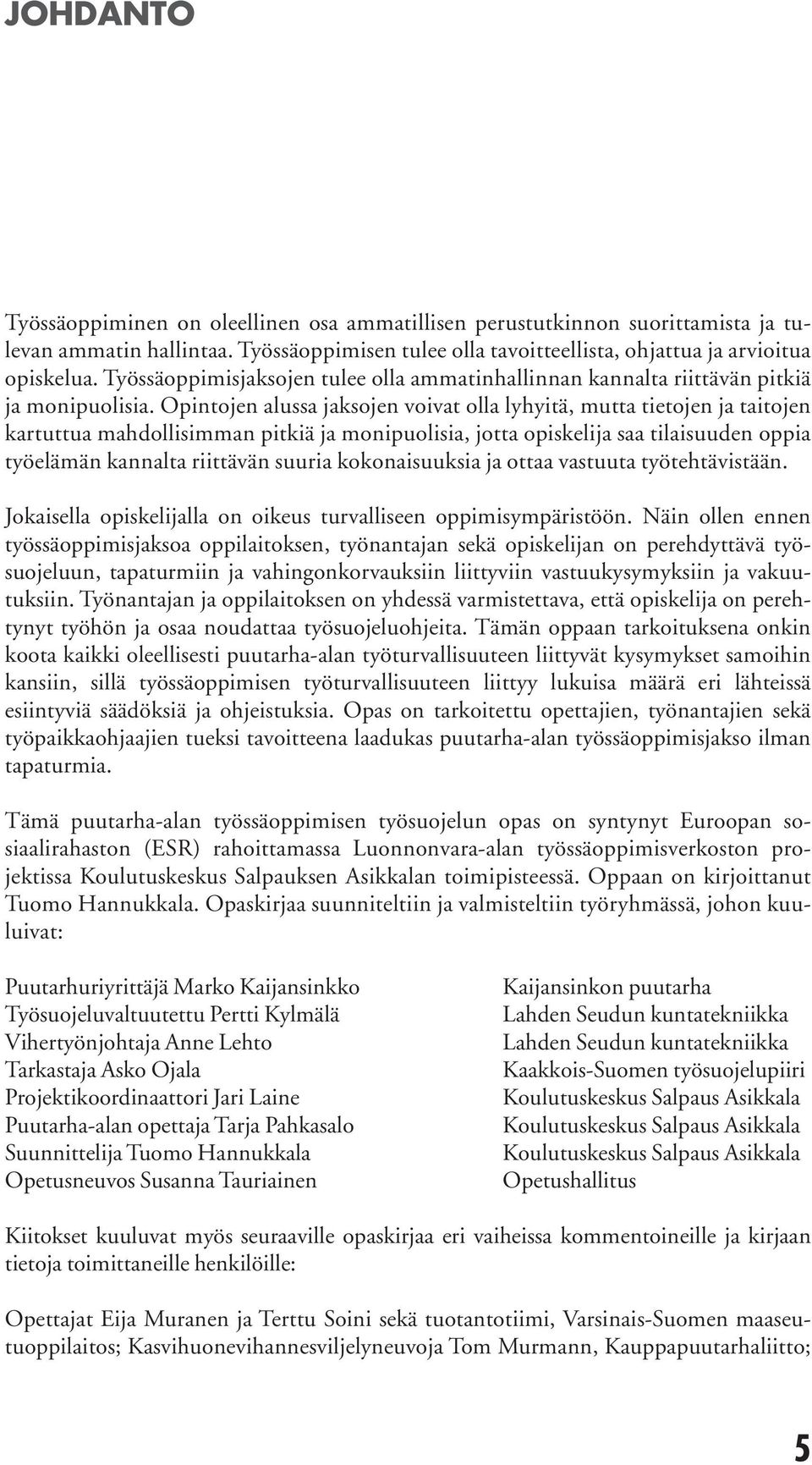 Opintojen alussa jaksojen voivat olla lyhyitä, mutta tietojen ja taitojen kartuttua mahdollisimman pitkiä ja monipuolisia, jotta opiskelija saa tilaisuuden oppia työelämän kannalta riittävän suuria