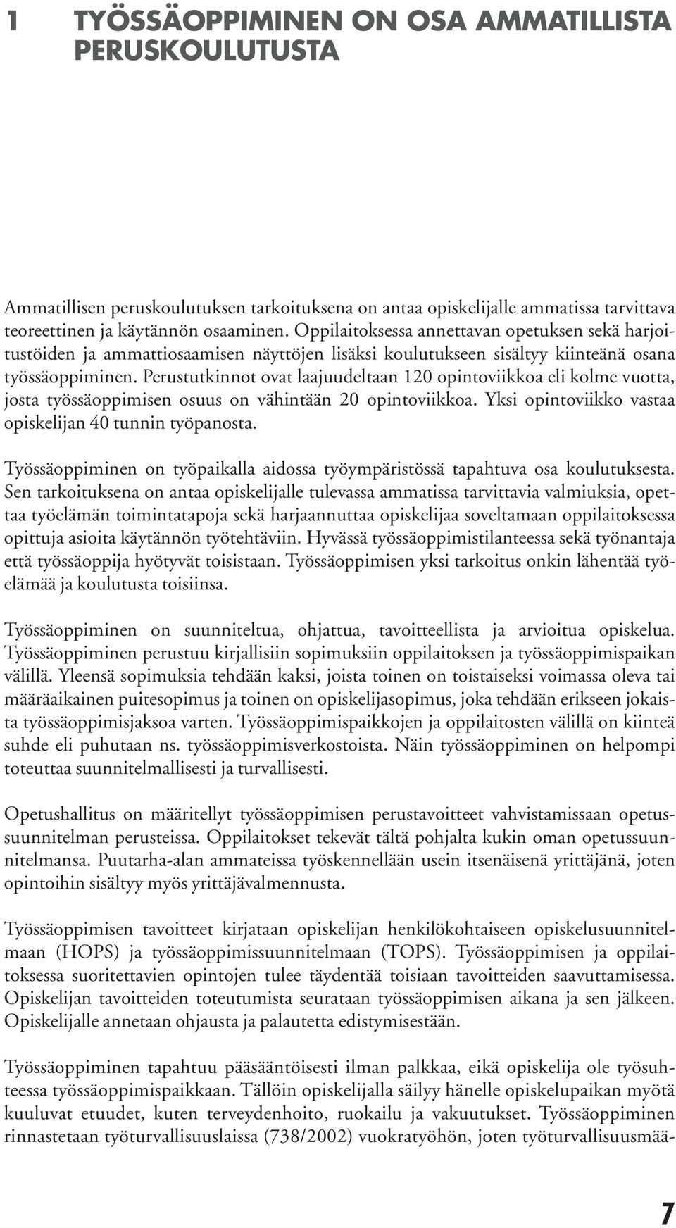 Perustutkinnot ovat laajuudeltaan 120 opintoviikkoa eli kolme vuotta, josta työssäoppimisen osuus on vähintään 20 opintoviikkoa. Yksi opintoviikko vastaa opiskelijan 40 tunnin työpanosta.