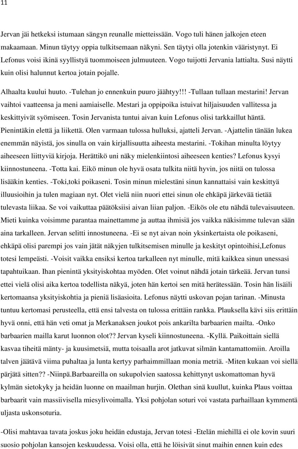 -Tulehan jo ennenkuin puuro jäähtyy!!! -Tullaan tullaan mestarini! Jervan vaihtoi vaatteensa ja meni aamiaiselle. Mestari ja oppipoika istuivat hiljaisuuden vallitessa ja keskittyivät syömiseen.