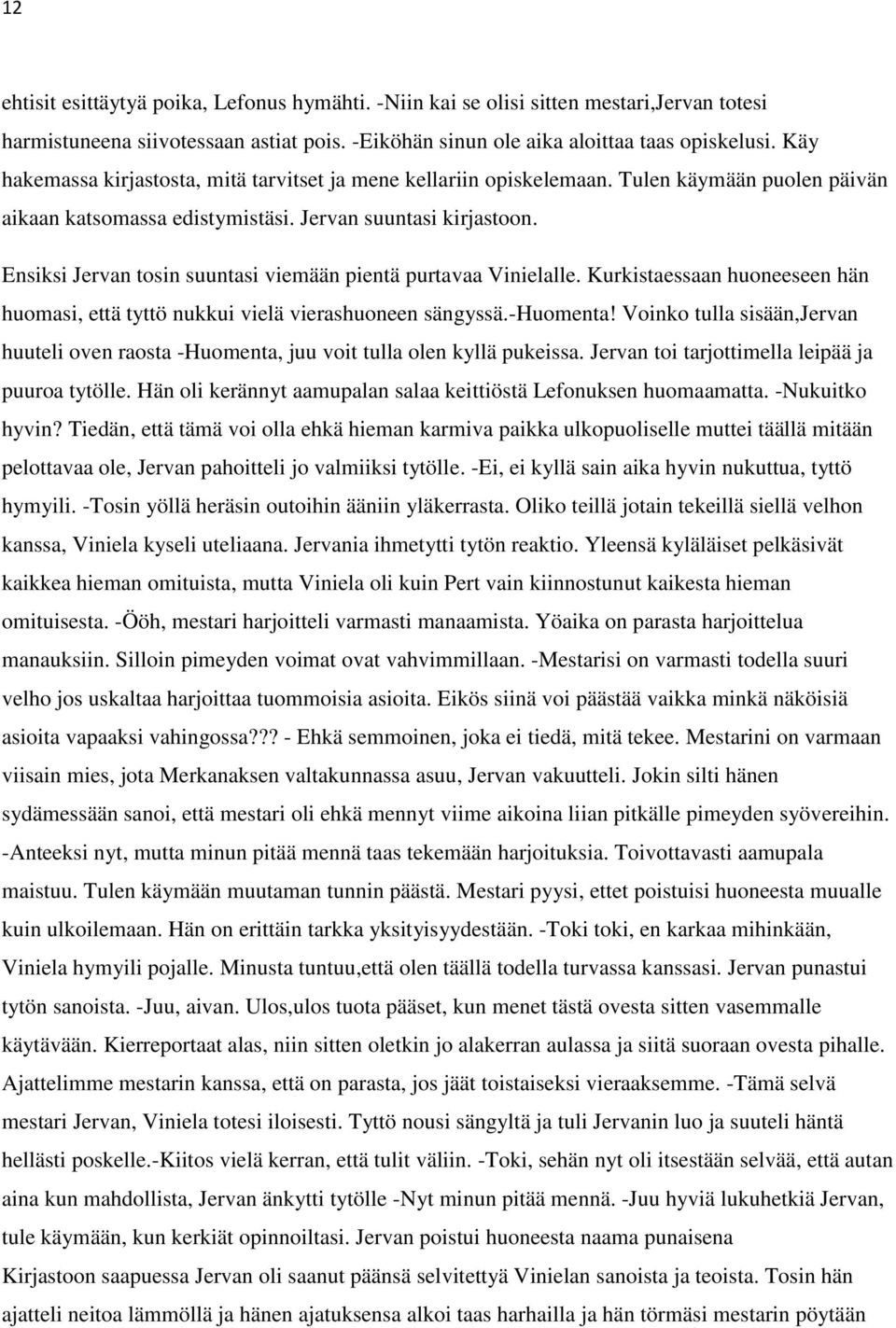 Ensiksi Jervan tosin suuntasi viemään pientä purtavaa Vinielalle. Kurkistaessaan huoneeseen hän huomasi, että tyttö nukkui vielä vierashuoneen sängyssä.-huomenta!