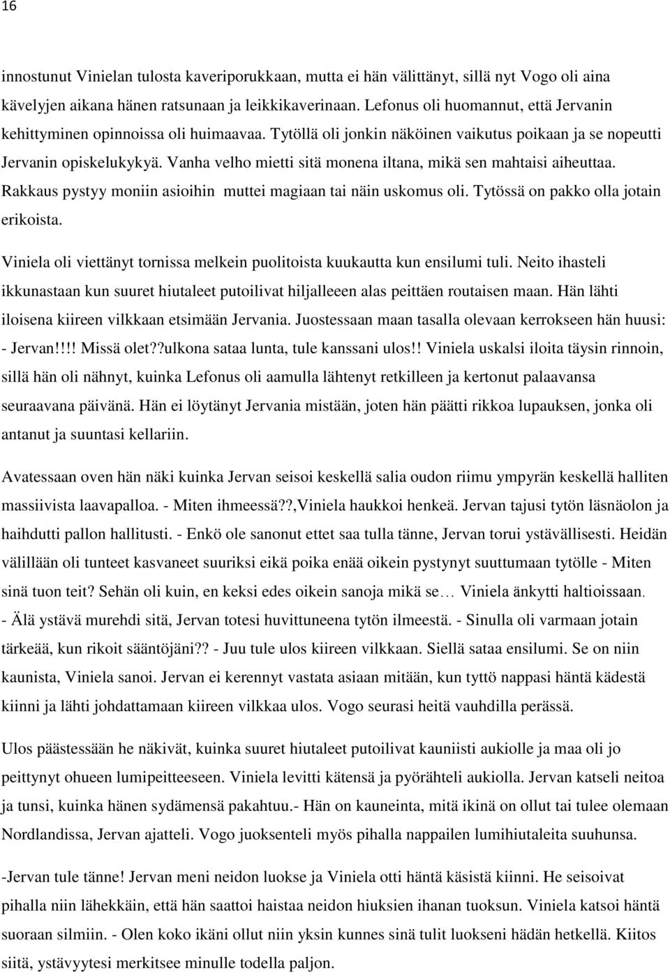 Vanha velho mietti sitä monena iltana, mikä sen mahtaisi aiheuttaa. Rakkaus pystyy moniin asioihin muttei magiaan tai näin uskomus oli. Tytössä on pakko olla jotain erikoista.