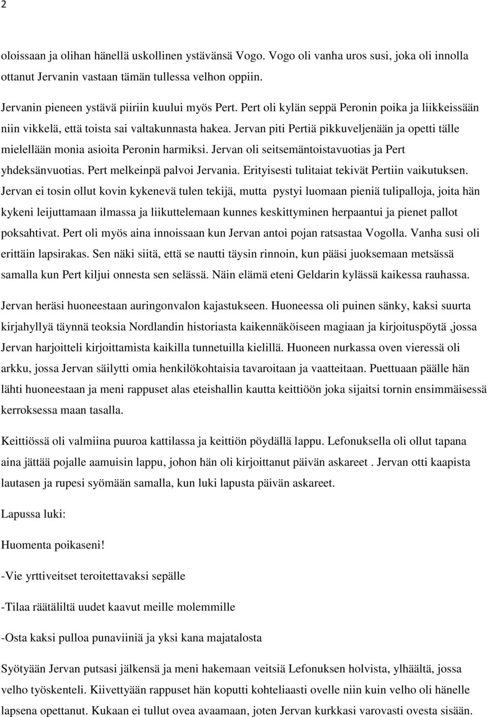 Jervan piti Pertiä pikkuveljenään ja opetti tälle mielellään monia asioita Peronin harmiksi. Jervan oli seitsemäntoistavuotias ja Pert yhdeksänvuotias. Pert melkeinpä palvoi Jervania.