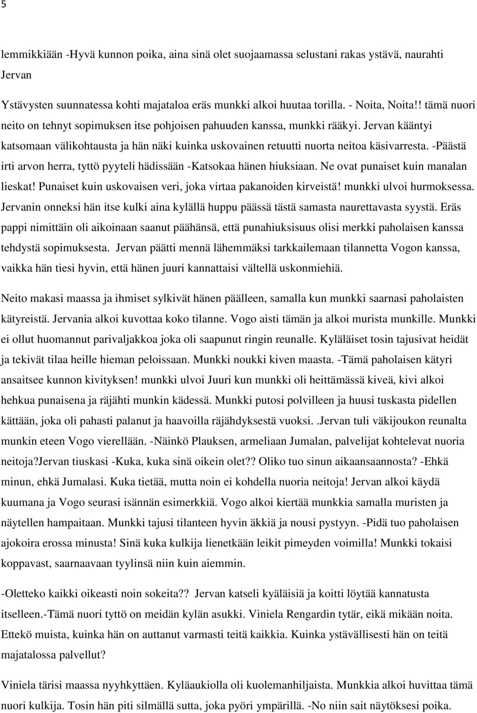 -Päästä irti arvon herra, tyttö pyyteli hädissään -Katsokaa hänen hiuksiaan. Ne ovat punaiset kuin manalan lieskat! Punaiset kuin uskovaisen veri, joka virtaa pakanoiden kirveistä!