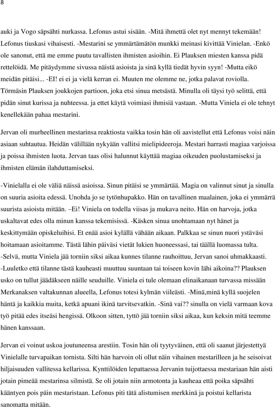 -Mutta eikö meidän pitäisi... -EI! ei ei ja vielä kerran ei. Muuten me olemme ne, jotka palavat roviolla. Törmäsin Plauksen joukkojen partioon, joka etsi sinua metsästä.