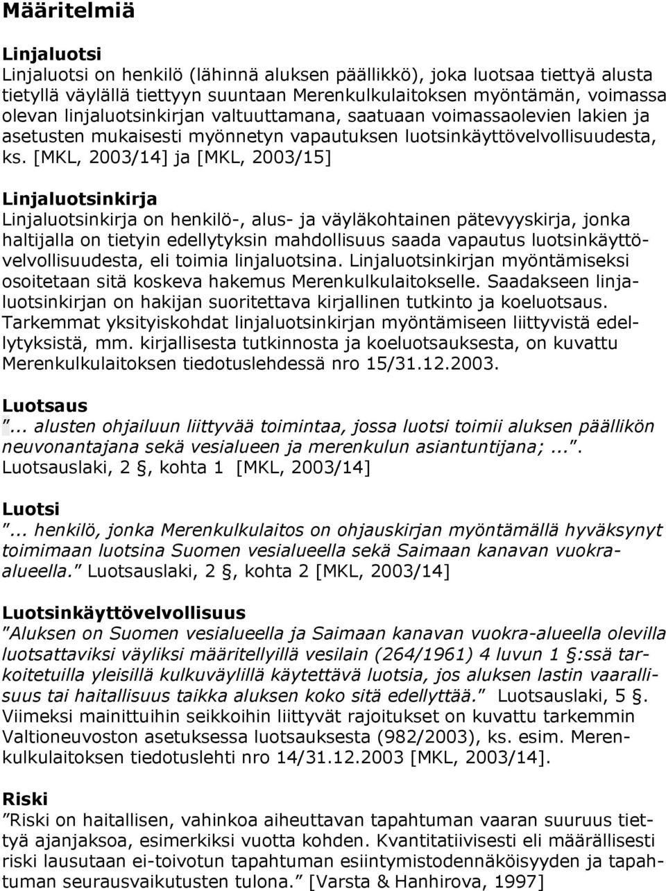 [MKL, 2003/14] ja [MKL, 2003/15] Linjaluotsinkirja Linjaluotsinkirja on henkilö-, alus- ja väyläkohtainen pätevyyskirja, jonka haltijalla on tietyin edellytyksin mahdollisuus saada vapautus