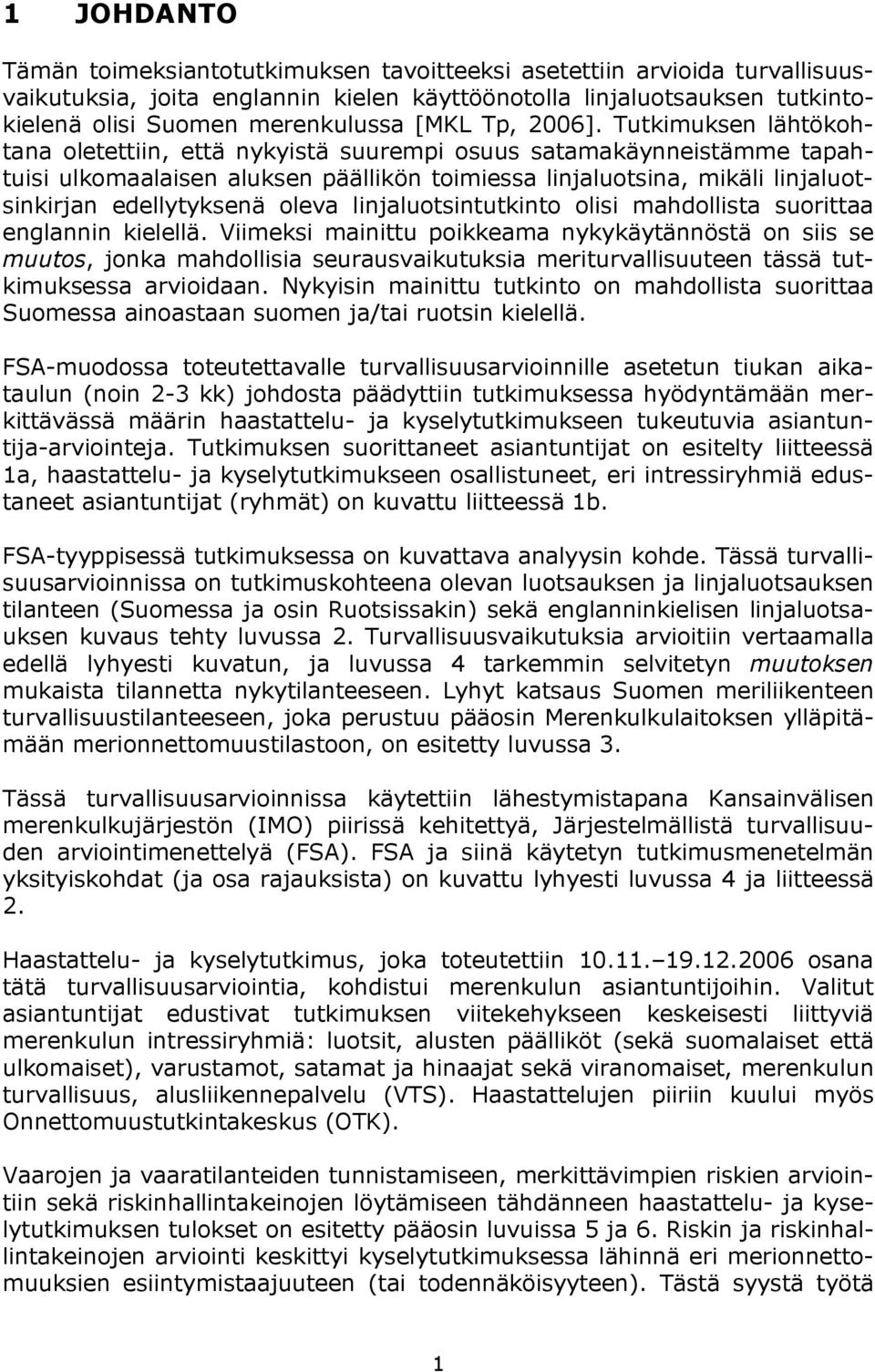 Tutkimuksen lähtökohtana oletettiin, että nykyistä suurempi osuus satamakäynneistämme tapahtuisi ulkomaalaisen aluksen päällikön toimiessa linjaluotsina, mikäli linjaluotsinkirjan edellytyksenä oleva