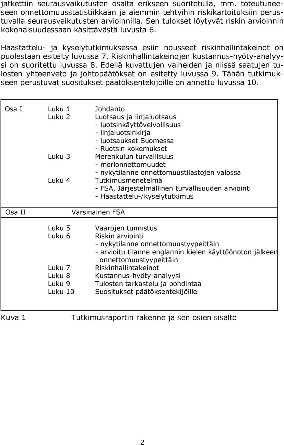 Riskinhallintakeinojen kustannus-hyöty-analyysi on suoritettu luvussa 8. Edellä kuvattujen vaiheiden ja niissä saatujen tulosten yhteenveto ja johtopäätökset on esitetty luvussa 9.