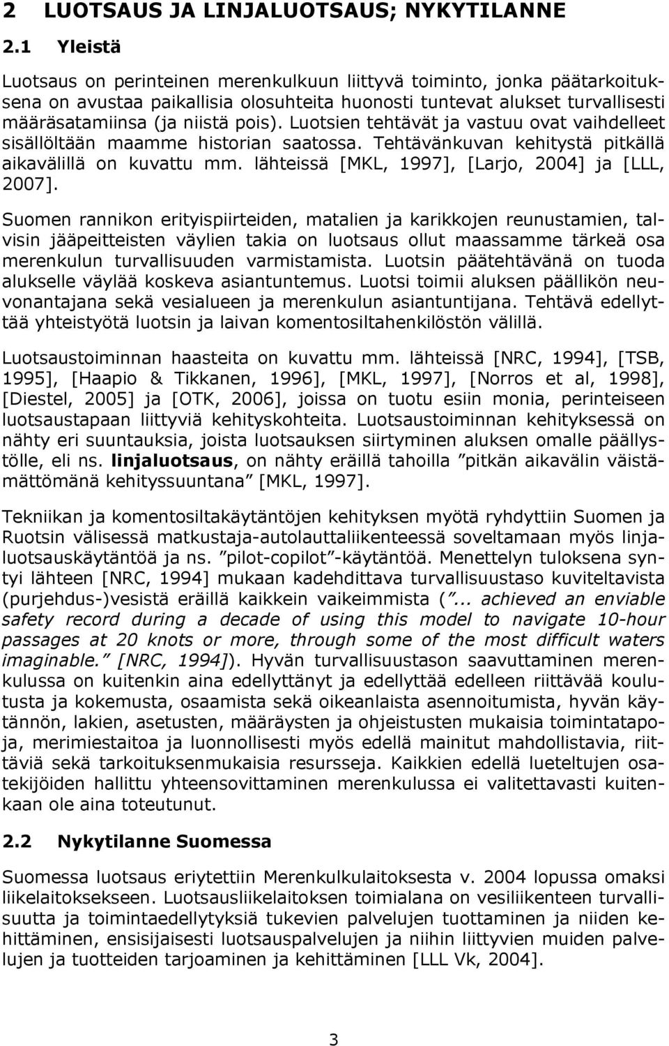 Luotsien tehtävät ja vastuu ovat vaihdelleet sisällöltään maamme historian saatossa. Tehtävänkuvan kehitystä pitkällä aikavälillä on kuvattu mm. lähteissä [MKL, 1997], [Larjo, 2004] ja [LLL, 2007].