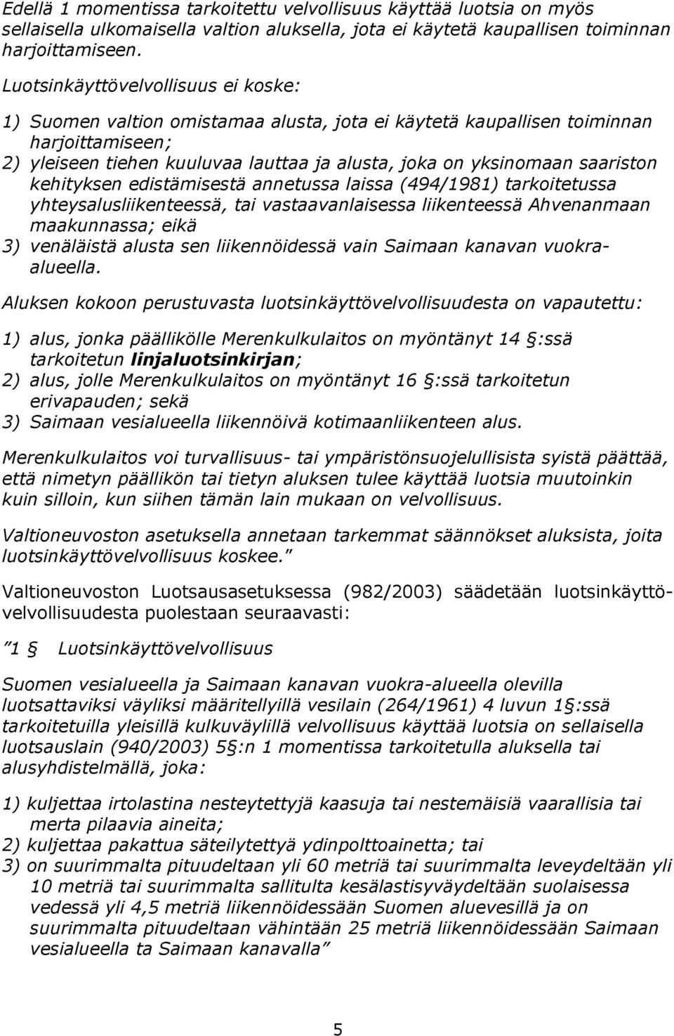 saariston kehityksen edistämisestä annetussa laissa (494/1981) tarkoitetussa yhteysalusliikenteessä, tai vastaavanlaisessa liikenteessä Ahvenanmaan maakunnassa; eikä 3) venäläistä alusta sen