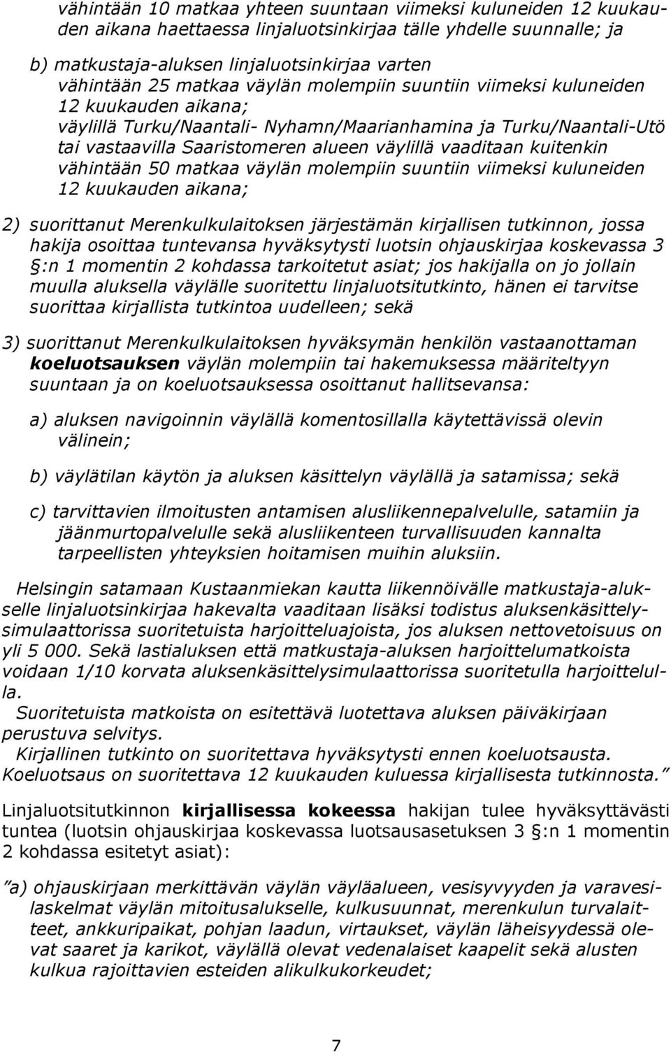 kuitenkin vähintään 50 matkaa väylän molempiin suuntiin viimeksi kuluneiden 12 kuukauden aikana; 2) suorittanut Merenkulkulaitoksen järjestämän kirjallisen tutkinnon, jossa hakija osoittaa tuntevansa