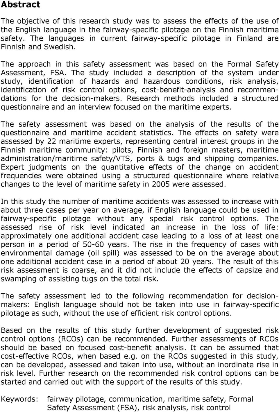 The study included a description of the system under study, identification of hazards and hazardous conditions, risk analysis, identification of risk control options, cost-benefit-analysis and