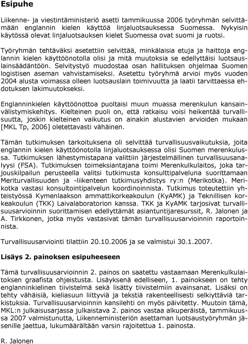 Työryhmän tehtäväksi asetettiin selvittää, minkälaisia etuja ja haittoja englannin kielen käyttöönotolla olisi ja mitä muutoksia se edellyttäisi luotsauslainsäädäntöön.