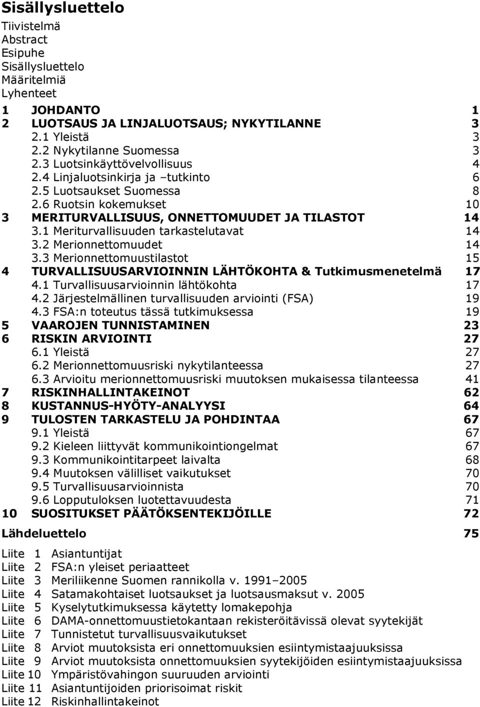 1 Meriturvallisuuden tarkastelutavat 14 3.2 Merionnettomuudet 14 3.3 Merionnettomuustilastot 15 4 TURVALLISUUSARVIOINNIN LÄHTÖKOHTA & Tutkimusmenetelmä 17 4.1 Turvallisuusarvioinnin lähtökohta 17 4.