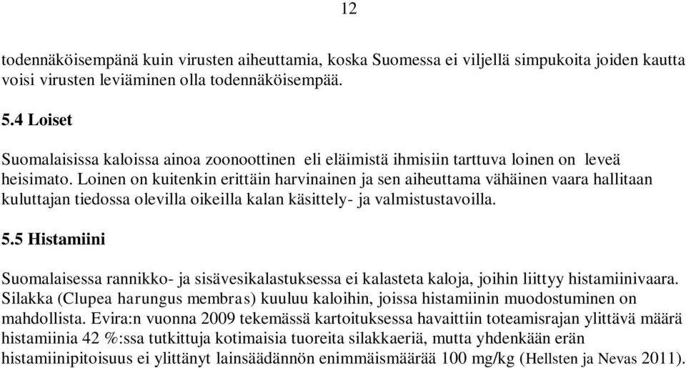 Loinen on kuitenkin erittäin harvinainen ja sen aiheuttama vähäinen vaara hallitaan kuluttajan tiedossa olevilla oikeilla kalan käsittely- ja valmistustavoilla. 5.