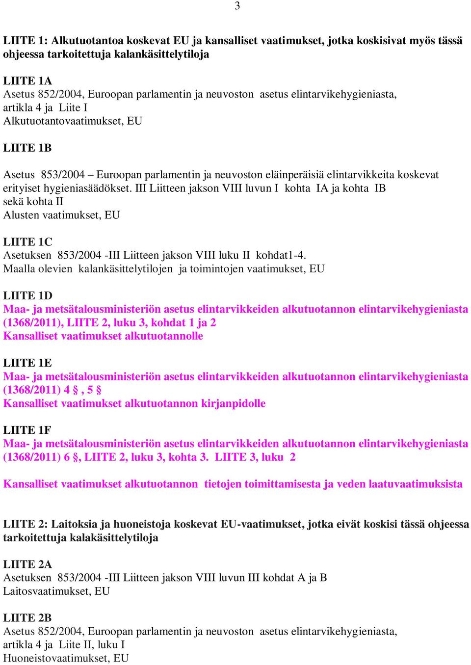 hygieniasäädökset. III Liitteen jakson VIII luvun I kohta IA ja kohta IB sekä kohta II Alusten vaatimukset, EU LIITE 1C Asetuksen 853/2004 -III Liitteen jakson VIII luku II kohdat1-4.