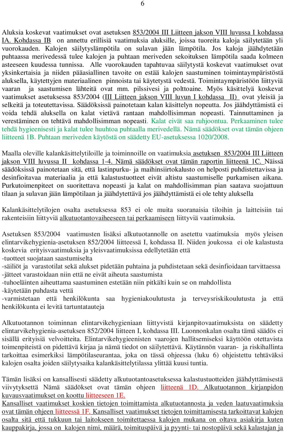 Jos kaloja jäähdytetään puhtaassa merivedessä tulee kalojen ja puhtaan meriveden sekoituksen lämpötila saada kolmeen asteeseen kuudessa tunnissa.