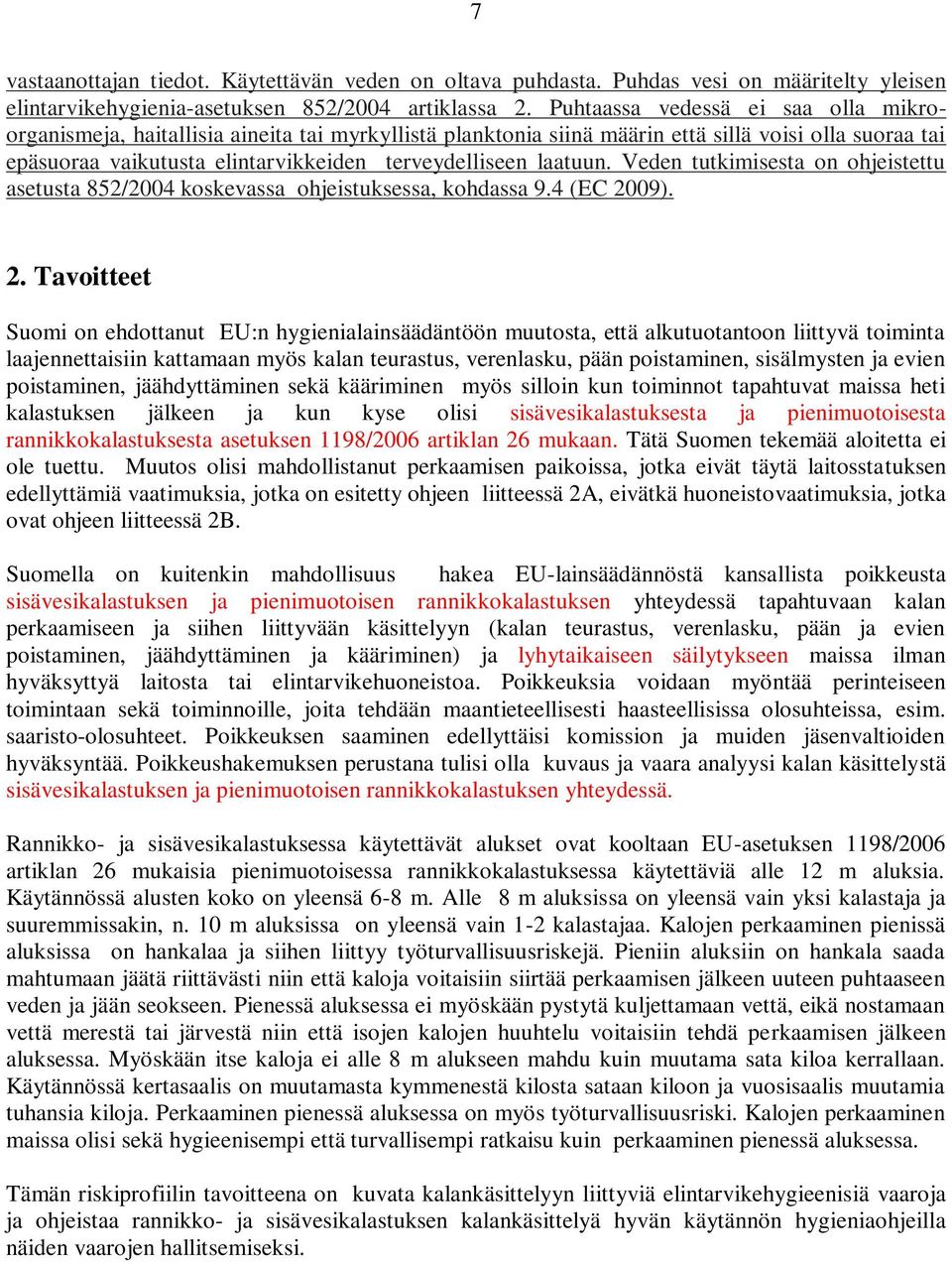 laatuun. Veden tutkimisesta on ohjeistettu asetusta 852/2004 koskevassa ohjeistuksessa, kohdassa 9.4 (EC 20