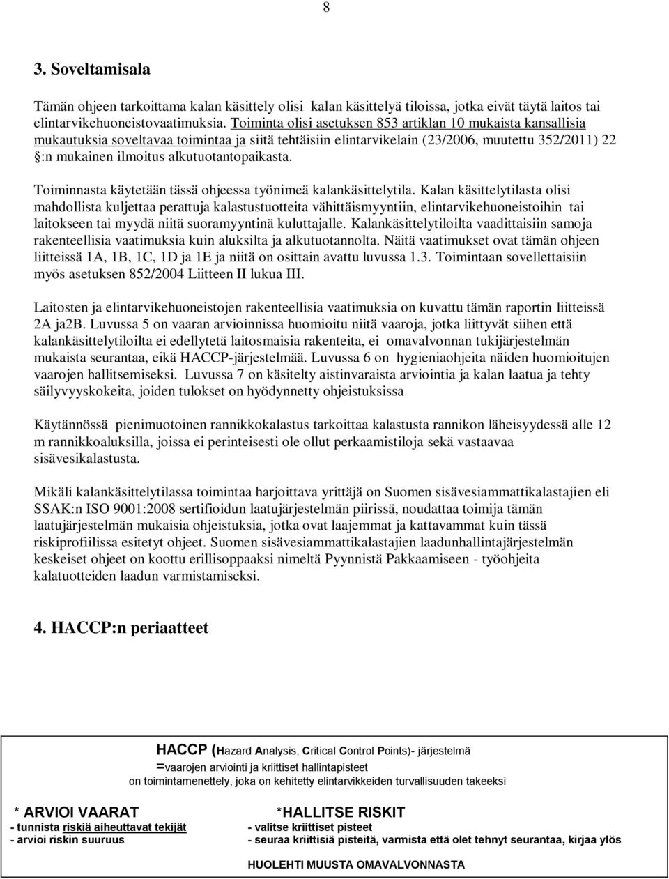 alkutuotantopaikasta. Toiminnasta käytetään tässä ohjeessa työnimeä kalankäsittelytila.