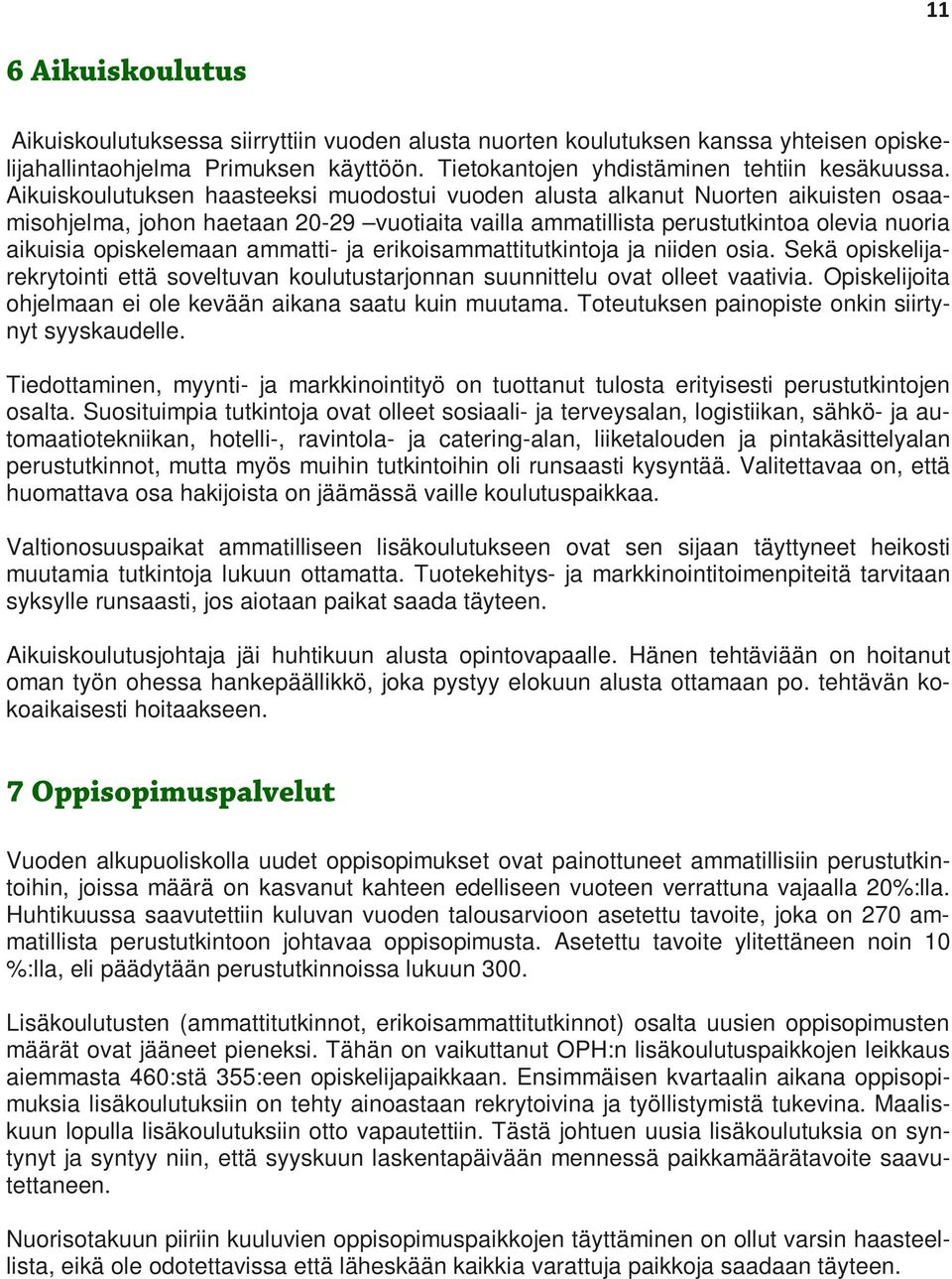 ammatti- ja erikoisammattitutkintoja ja niiden osia. Sekä opiskelijarekrytointi että soveltuvan koulutustarjonnan suunnittelu ovat olleet vaativia.