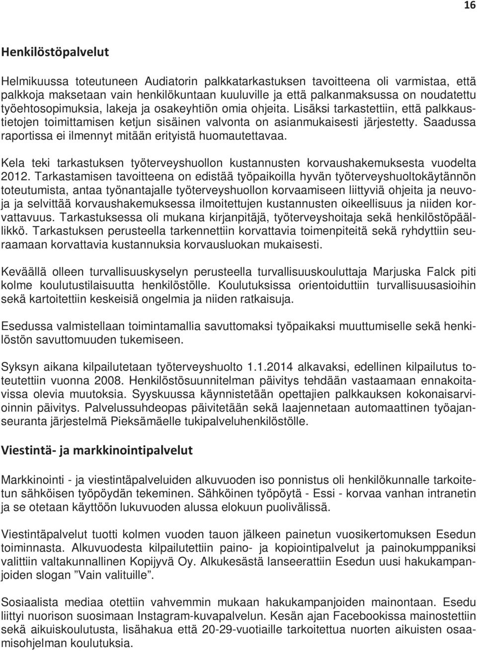 Saadussa raportissa ei ilmennyt mitään erityistä huomautettavaa. Kela teki tarkastuksen työterveyshuollon kustannusten korvaushakemuksesta vuodelta 2012.