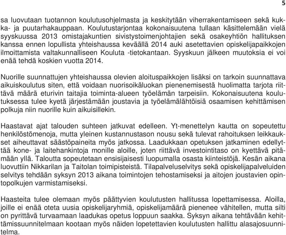 auki asetettavien opiskelijapaikkojen ilmoittamista valtakunnalliseen Kouluta -tietokantaan. Syyskuun jälkeen muutoksia ei voi enää tehdä koskien vuotta 2014.