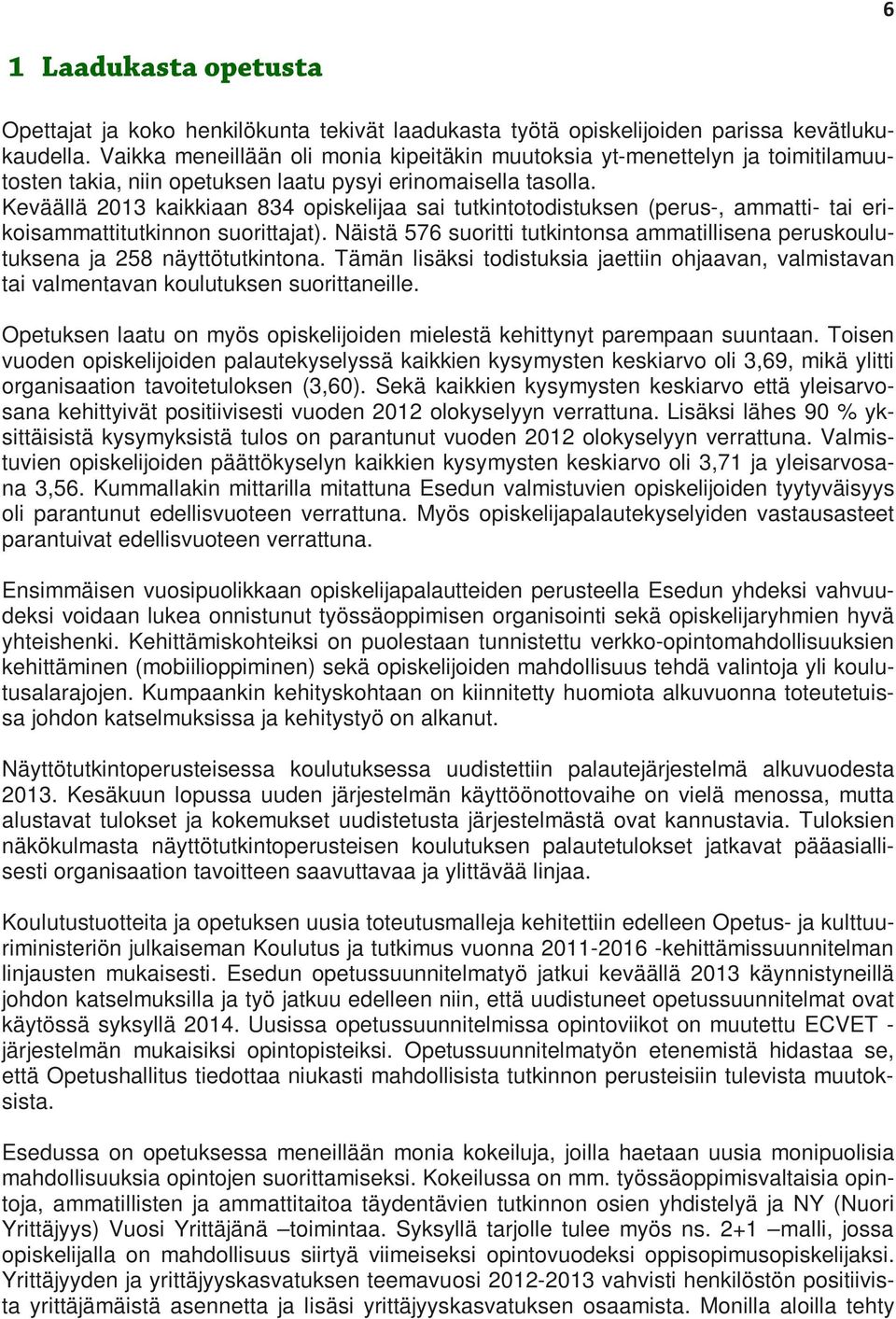 Keväällä 2013 kaikkiaan 834 opiskelijaa sai tutkintotodistuksen (perus-, ammatti- tai erikoisammattitutkinnon suorittajat).