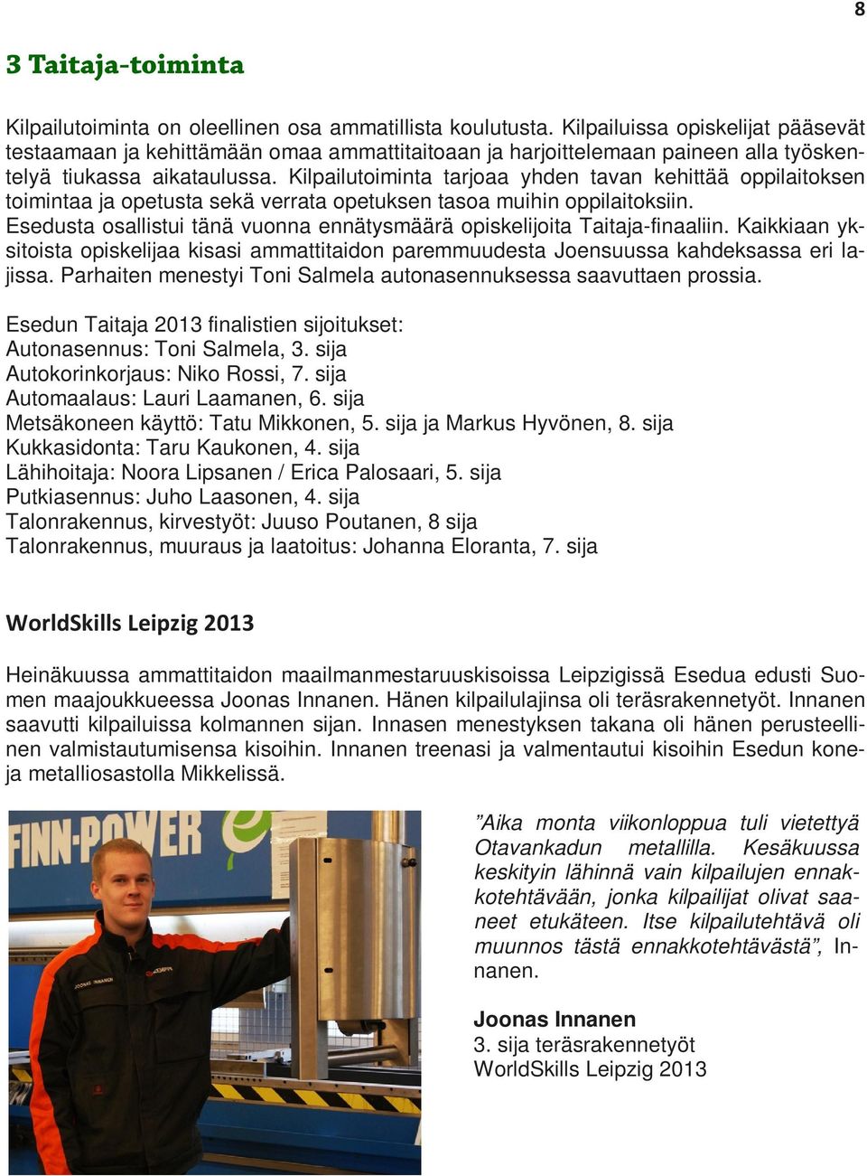 Kilpailutoiminta tarjoaa yhden tavan kehittää oppilaitoksen toimintaa ja opetusta sekä verrata opetuksen tasoa muihin oppilaitoksiin.