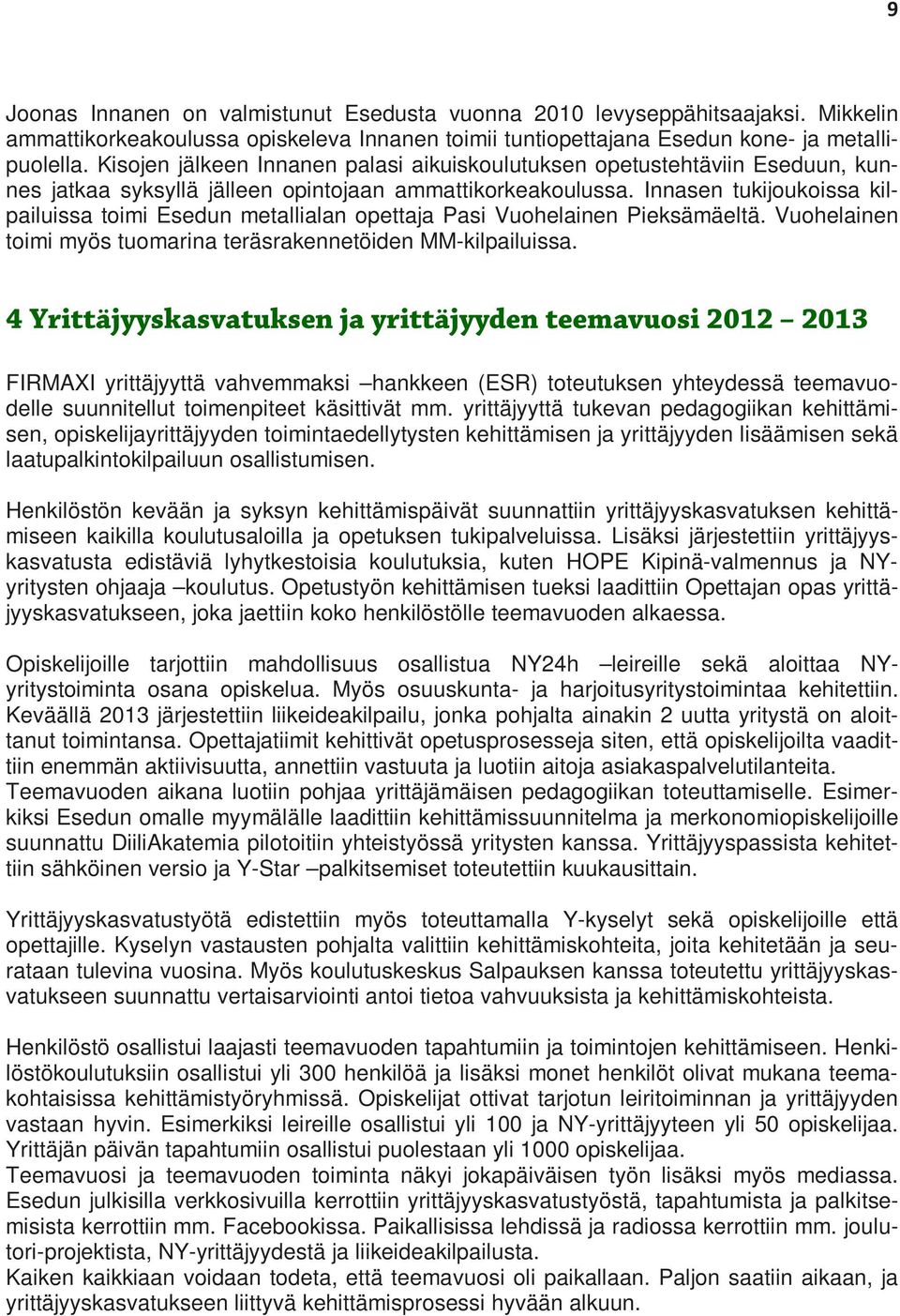 Innasen tukijoukoissa kilpailuissa toimi Esedun metallialan opettaja Pasi Vuohelainen Pieksämäeltä. Vuohelainen toimi myös tuomarina teräsrakennetöiden MM-kilpailuissa.