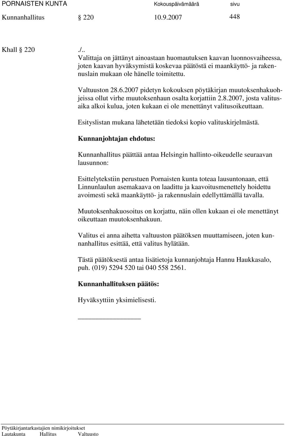 Valtuuston 28.6.2007 pidetyn kokouksen pöytäkirjan muutoksenhakuohjeissa ollut virhe muutoksenhaun osalta korjattiin 2.8.2007, josta valitusaika alkoi kulua, joten kukaan ei ole menettänyt valitusoikeuttaan.