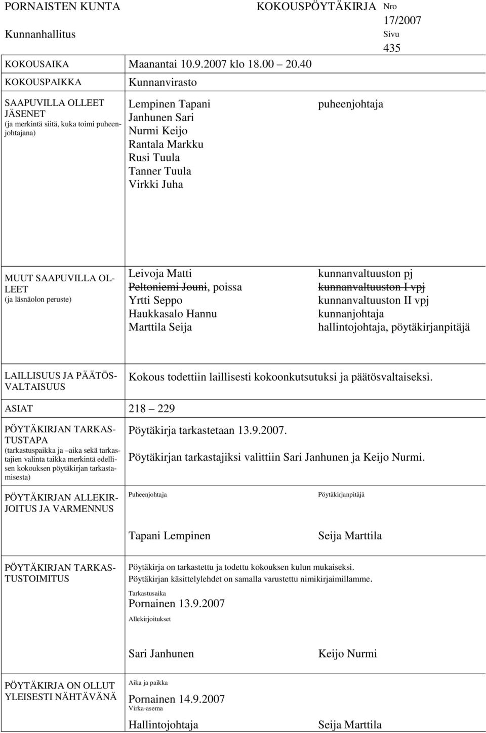 KOKOUSPÖYTÄKIRJA Nro 17/2007 puheenjohtaja Sivu 435 MUUT SAAPUVILLA OL- LEET (ja läsnäolon peruste) Leivoja Matti Peltoniemi Jouni, poissa Yrtti Seppo Haukkasalo Hannu Marttila Seija kunnanvaltuuston