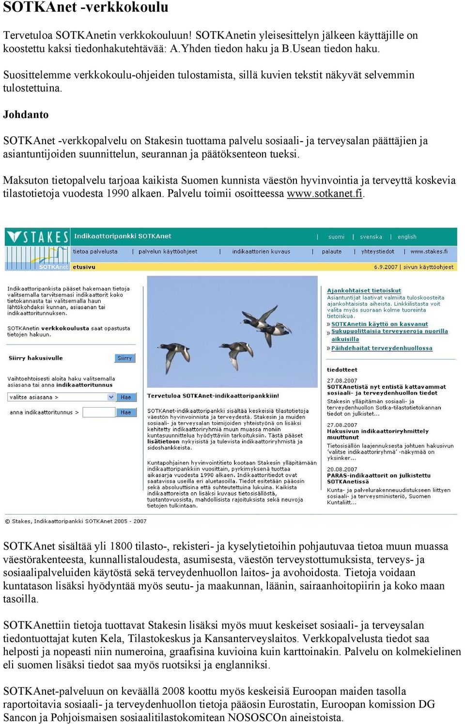 Johdanto SOTKAnet -verkkopalvelu on Stakesin tuottama palvelu sosiaali- ja terveysalan päättäjien ja asiantuntijoiden suunnittelun, seurannan ja päätöksenteon tueksi.